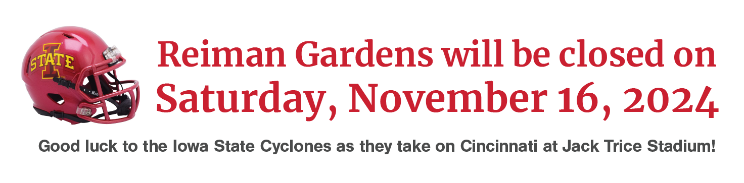 Reiman Gardens will be closed on Saturday, November 16